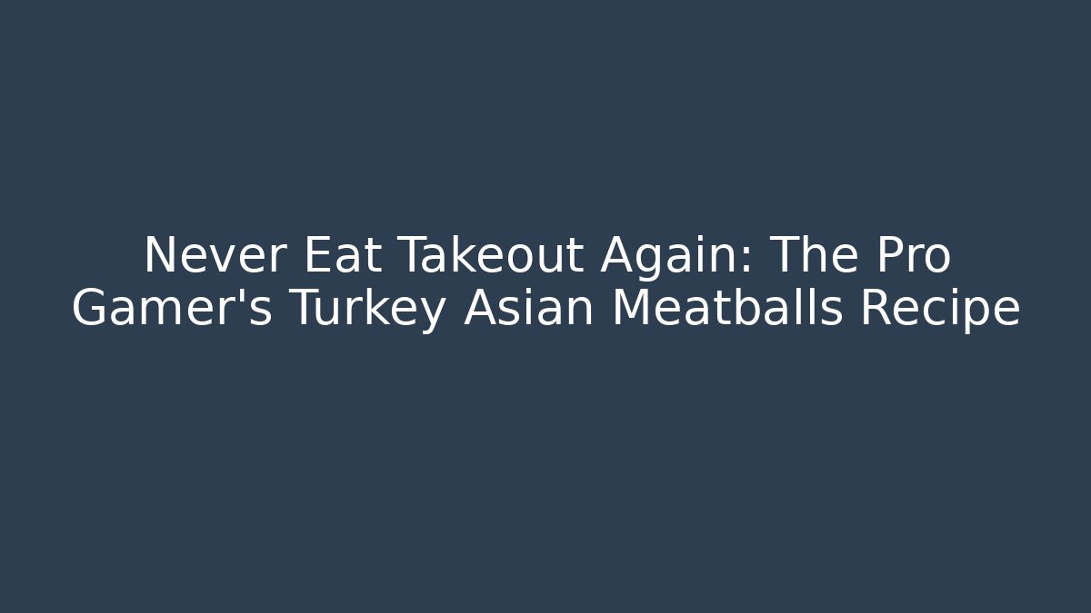 Never Eat Takeout Again: The Pro Gamer's Turkey Asian Meatballs Recipe