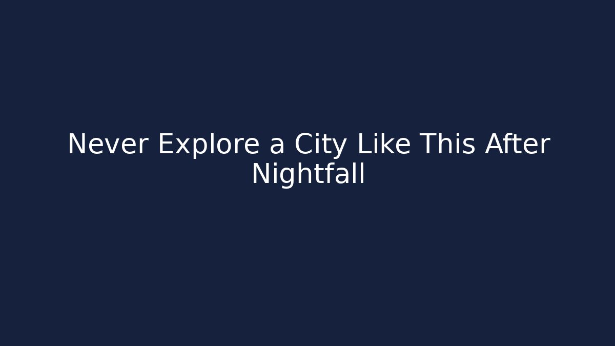 Never Explore a City Like This After Nightfall