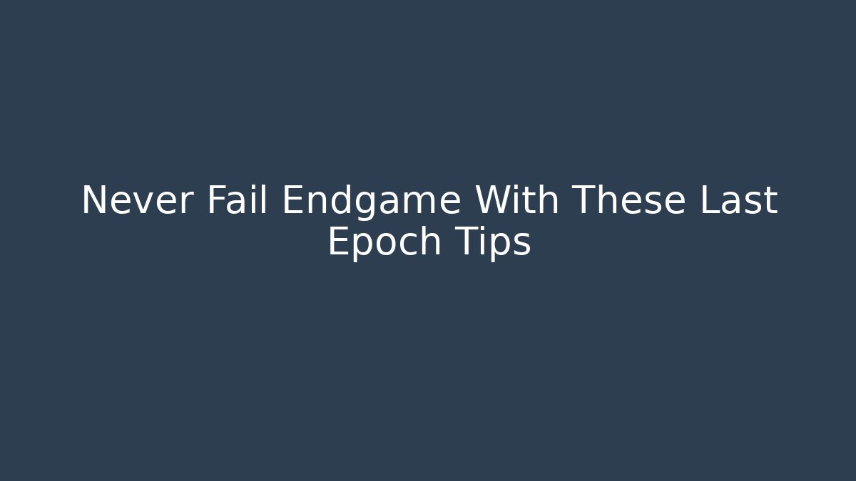 Never Fail Endgame With These Last Epoch Tips - Critter Realm