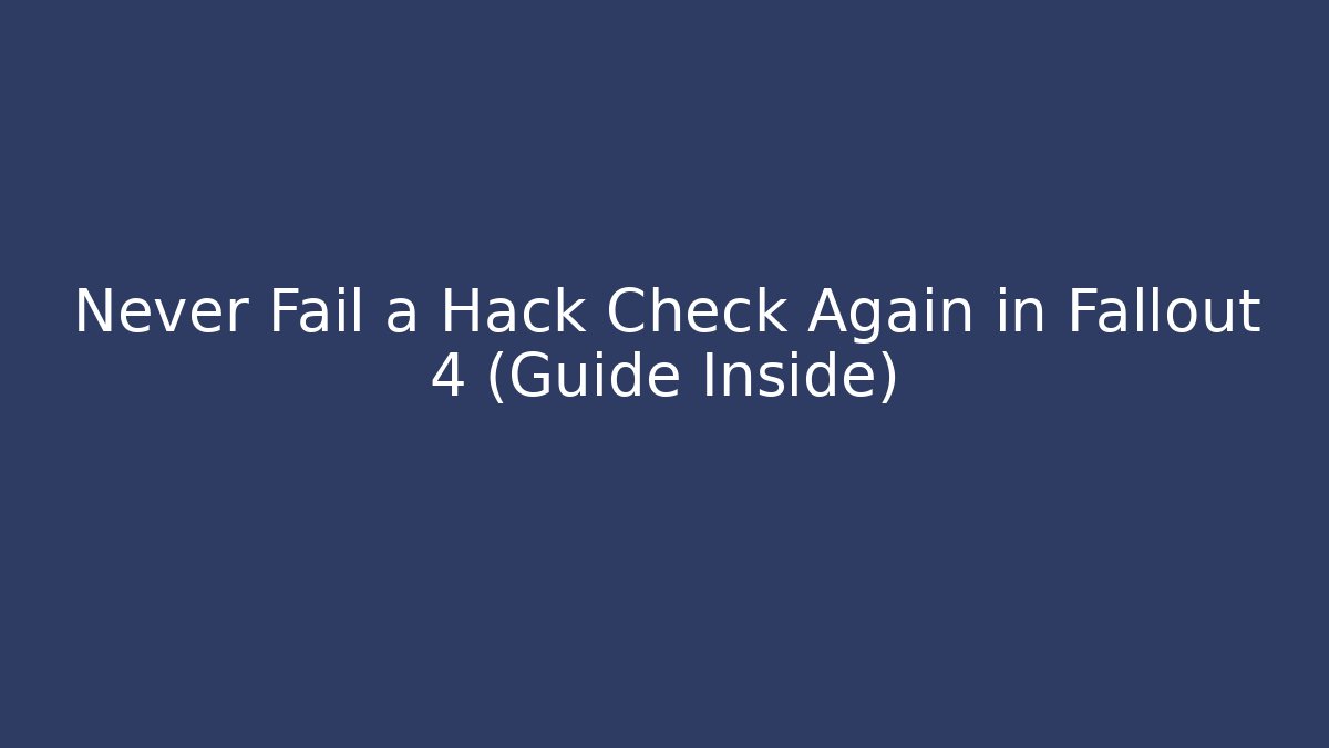 Never Fail a Hack Check Again in Fallout 4 (Guide Inside)