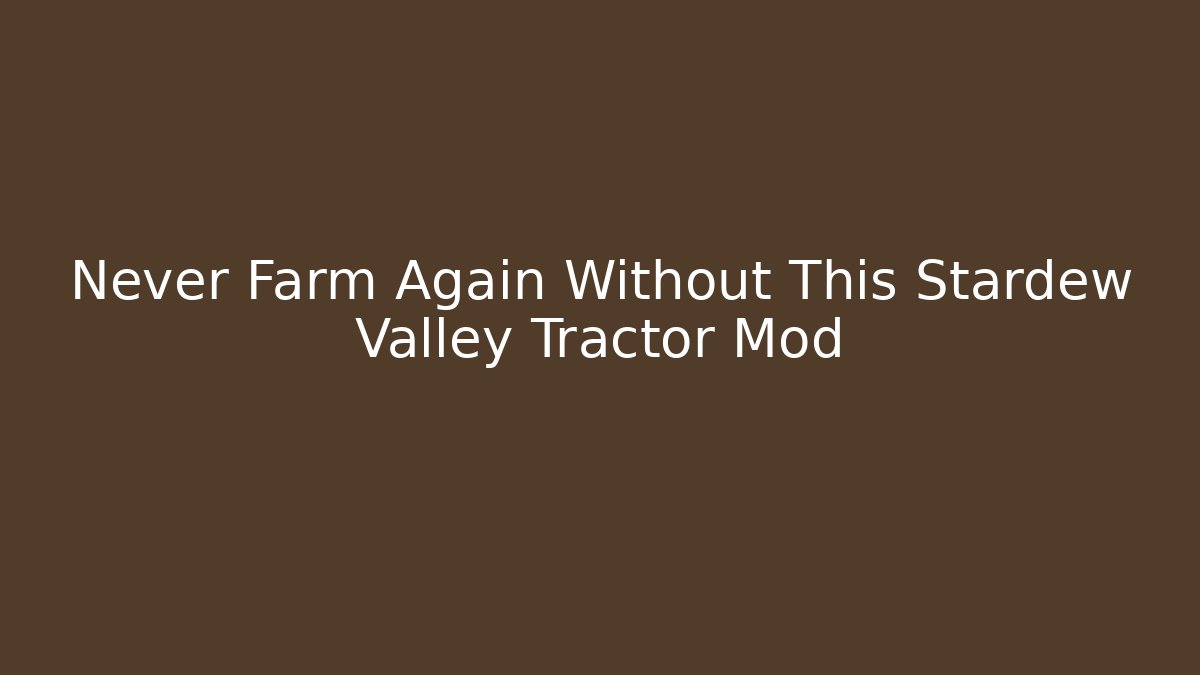 Never Farm Again Without This Stardew Valley Tractor Mod