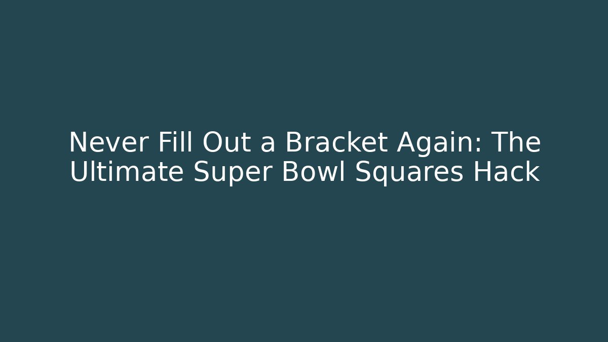 Never Fill Out a Bracket Again: The Ultimate Super Bowl Squares Hack