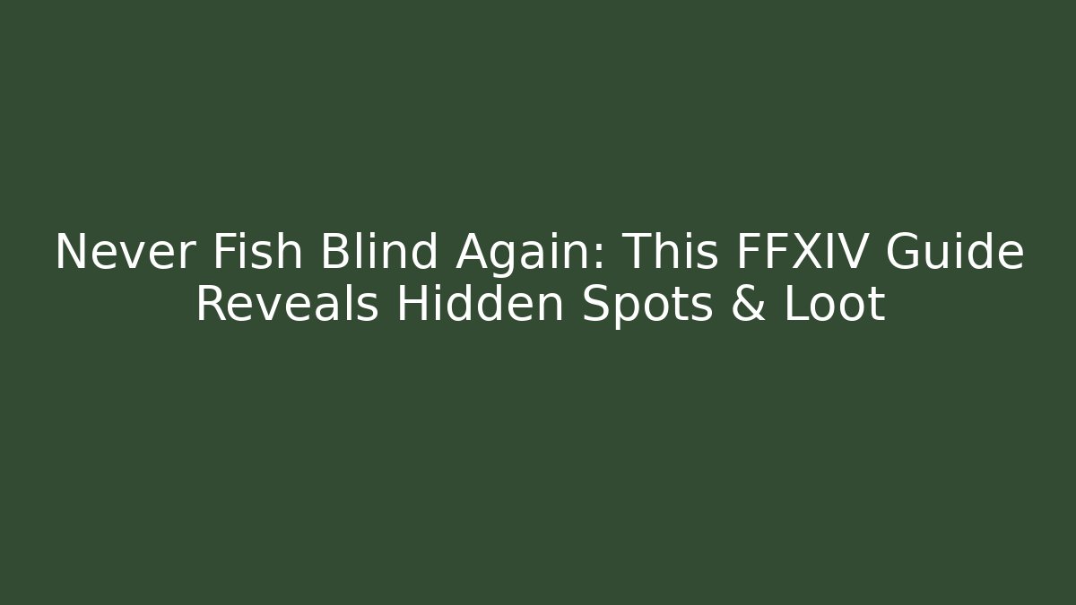 Never Fish Blind Again: This FFXIV Guide Reveals Hidden Spots & Loot