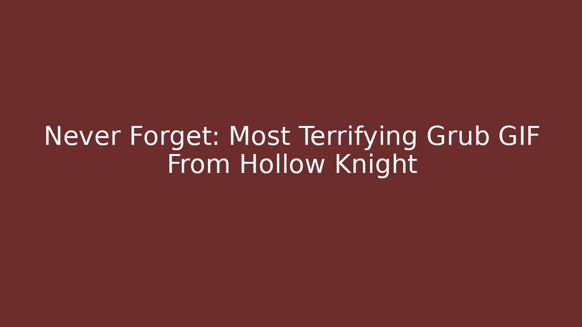 Never Forget: Most Terrifying Grub GIF From Hollow Knight