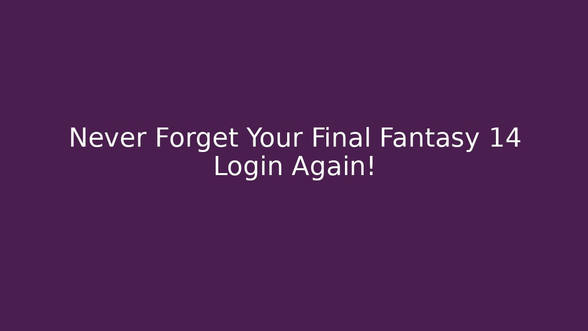 Never Forget Your Final Fantasy 14 Login Again!