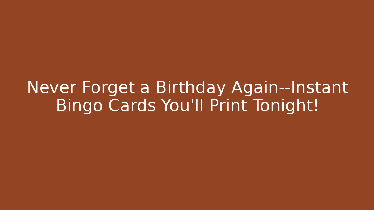 Never Forget a Birthday Again—Instant Bingo Cards You’ll Print Tonight!