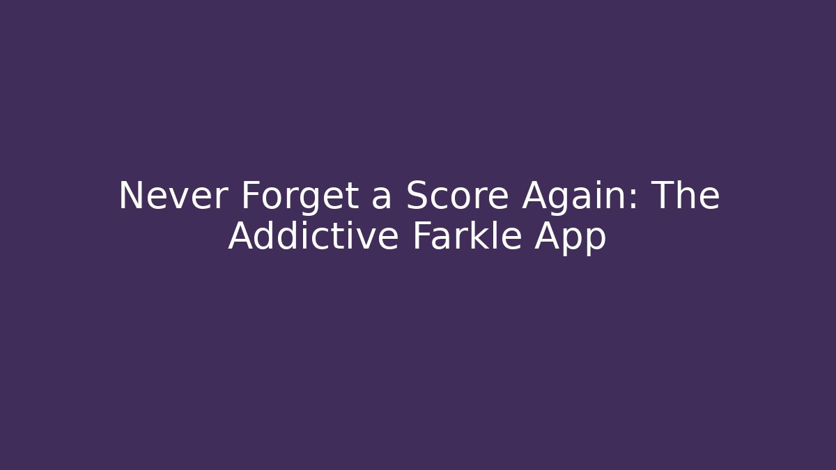 Never Forget a Score Again: The Addictive Farkle App
