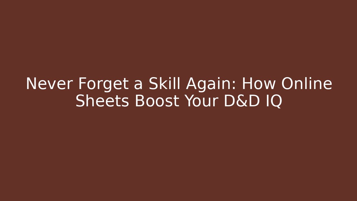Never Forget a Skill Again: How Online Sheets Boost Your D&D IQ