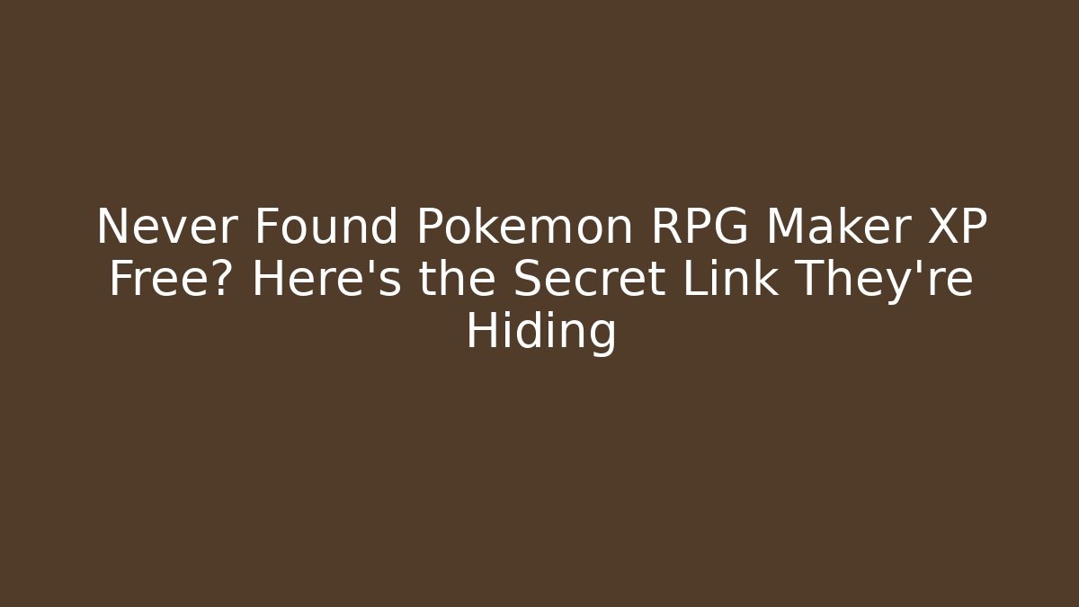 Never Found Pokémon RPG Maker XP Free? Here's the Secret Link They're Hiding