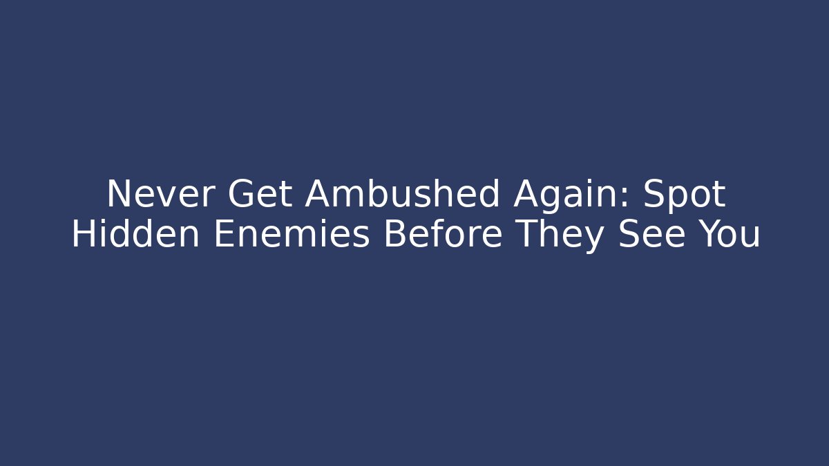 Never Get Ambushed Again: Spot Hidden Enemies Before They See You