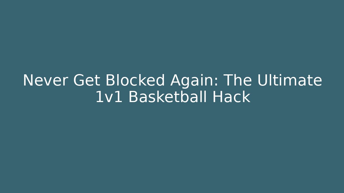 Never Get Blocked Again: The Ultimate 1v1 Basketball Hack