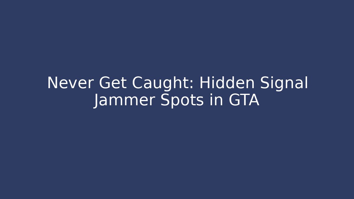 Never Get Caught: Hidden Signal Jammer Spots in GTA - Critter Realm