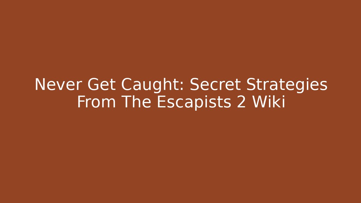Never Get Caught: Secret Strategies From The Escapists 2 Wiki