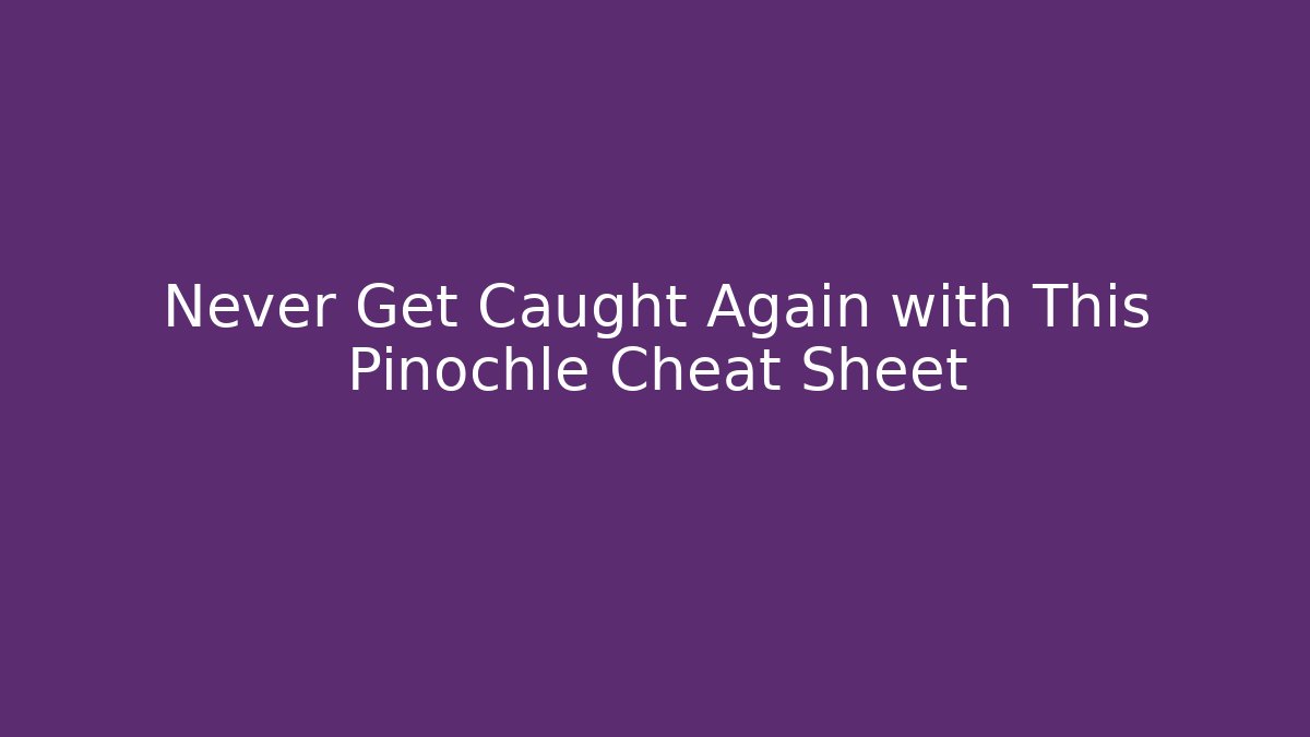 Never Get Caught Again with This Pinochle Cheat Sheet