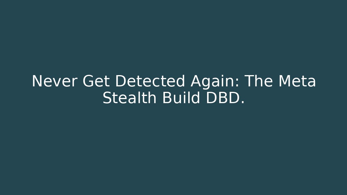 Never Get Detected Again: The Meta Stealth Build DBD.
