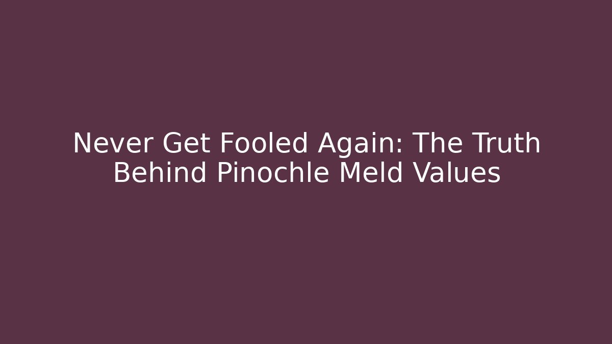 Never Get Fooled Again: The Truth Behind Pinochle Meld Values - Critter Realm