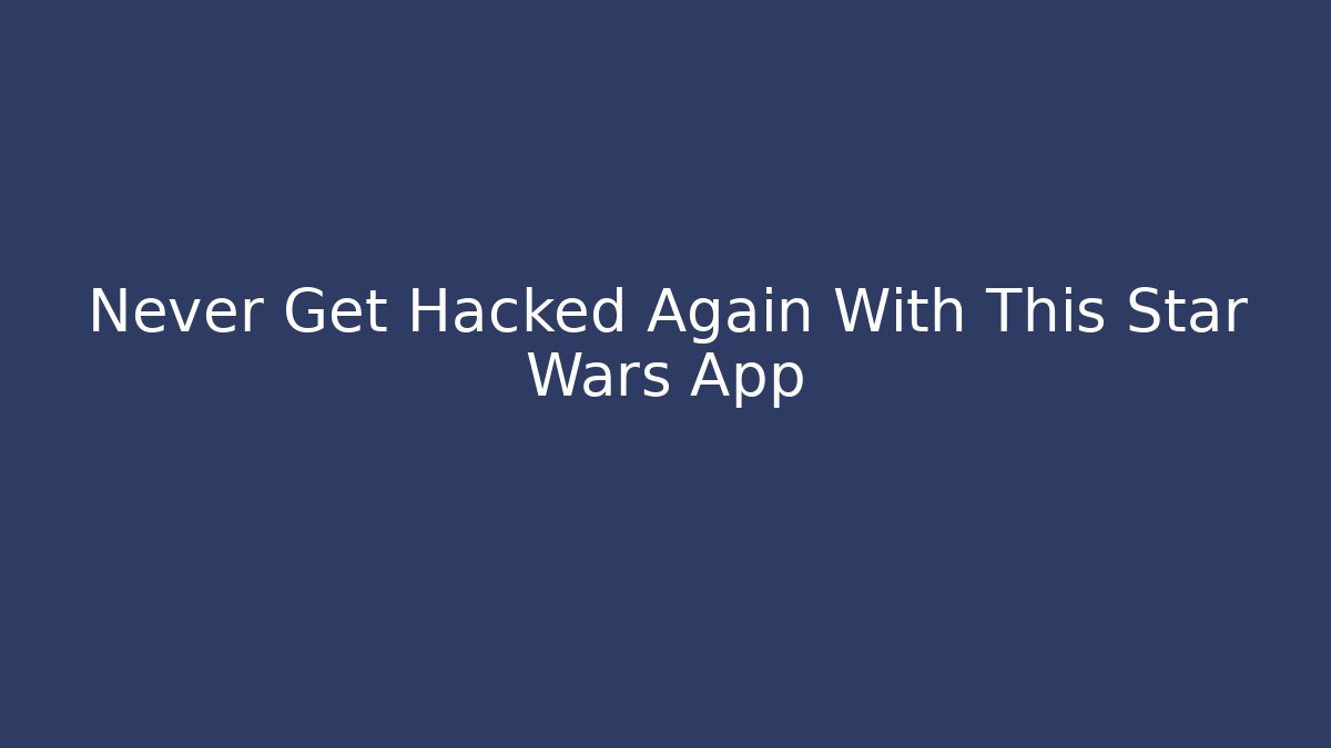 Never Get Hacked Again With This Star Wars App