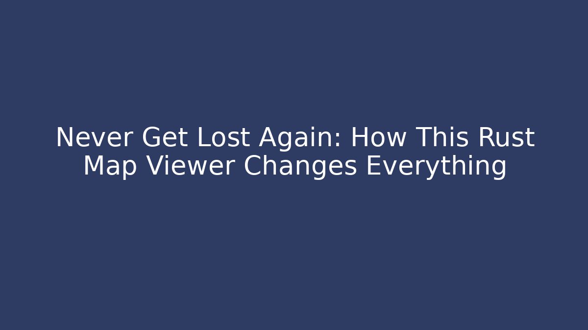 Never Get Lost Again: How This Rust Map Viewer Changes Everything - Critter Realm