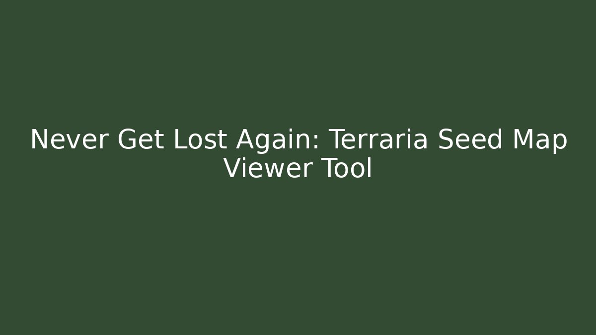 Never Get Lost Again: Terraria Seed Map Viewer Tool
