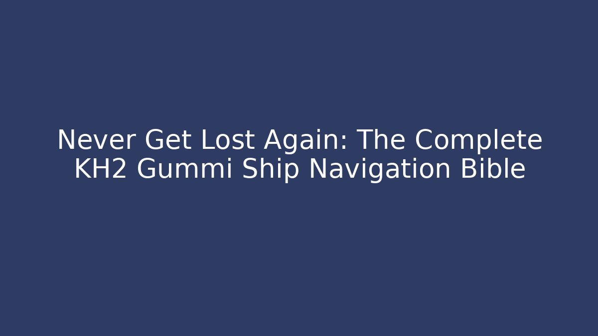 Never Get Lost Again: The Complete KH2 Gummi Ship Navigation Bible - Critter Realm