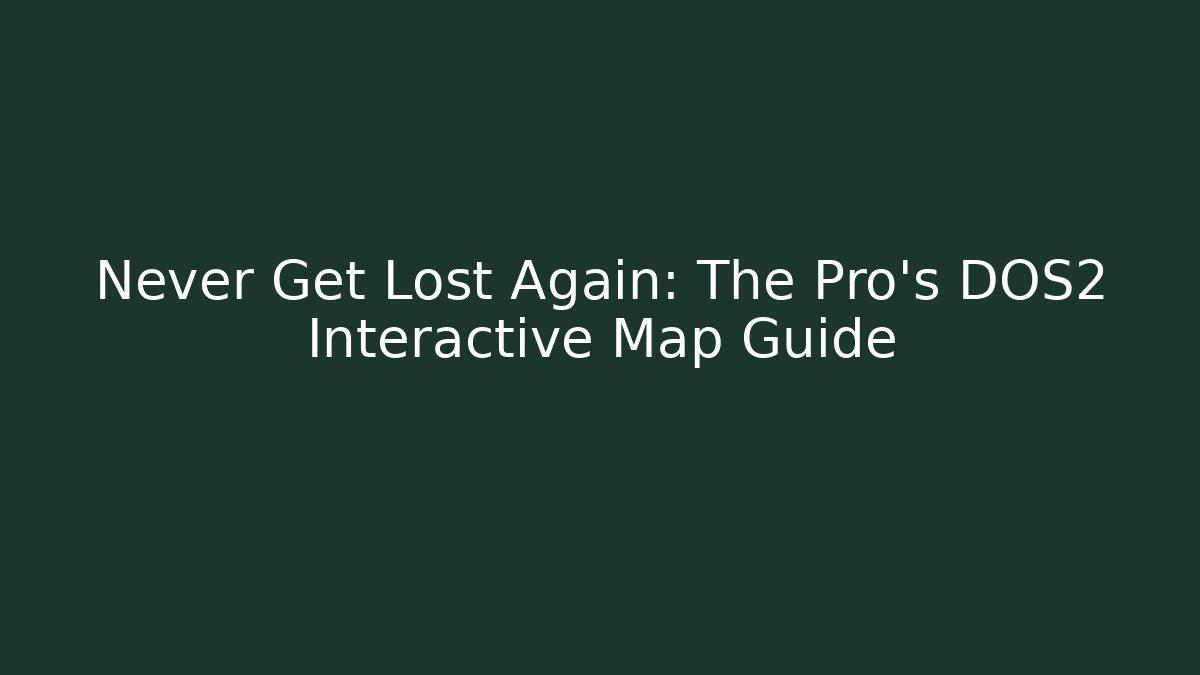 Never Get Lost Again: The Pro's DOS2 Interactive Map Guide