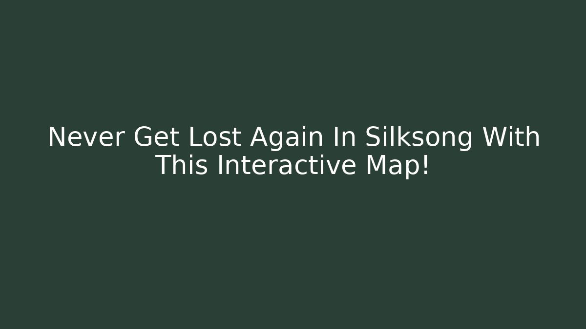 Never Get Lost Again In Silksong With This Interactive Map!