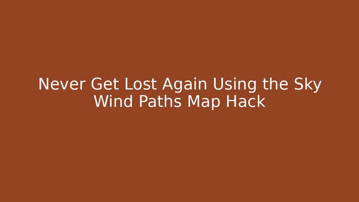 Never Get Lost Again Using the Sky Wind Paths Map Hack