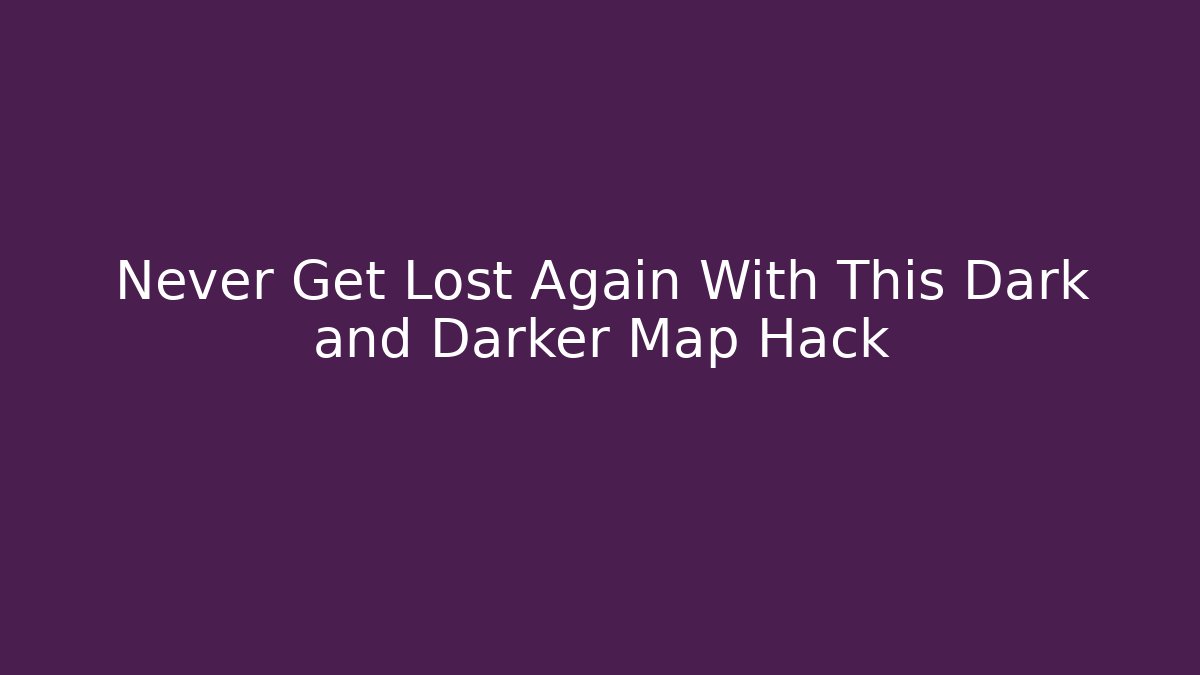 Never Get Lost Again With This Dark and Darker Map Hack - Critter Realm