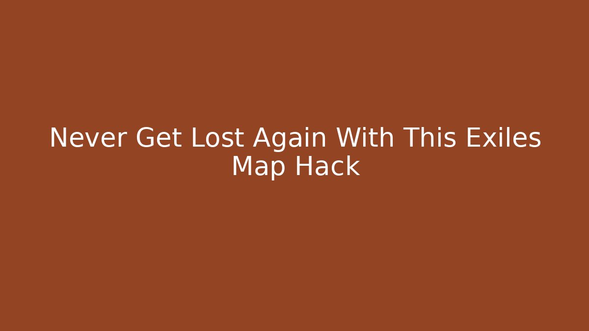 Never Get Lost Again With This Exiles Map Hack