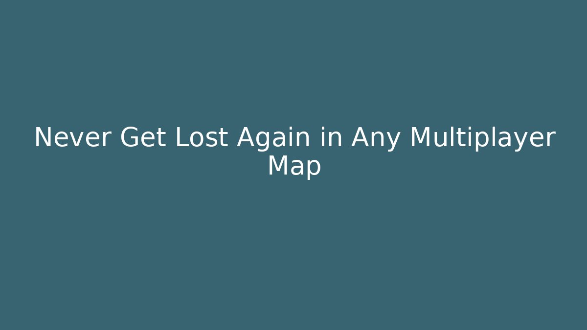 Never Get Lost Again in Any Multiplayer Map