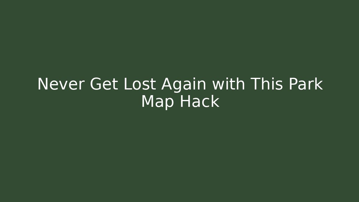Never Get Lost Again with This Park Map Hack