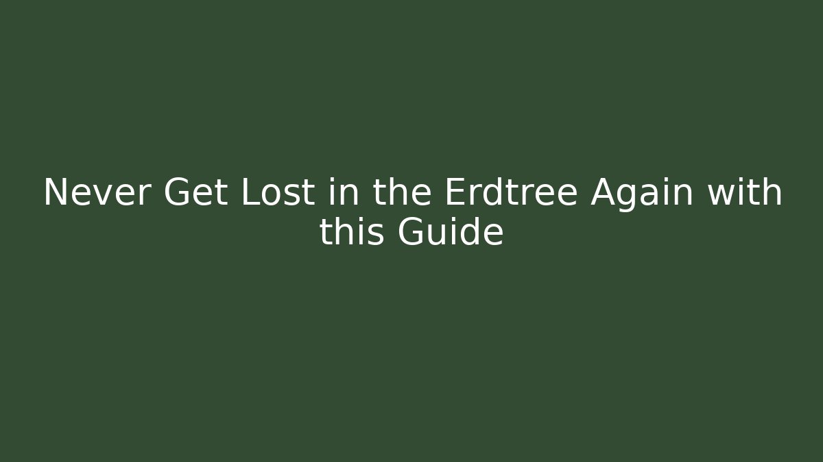 Never Get Lost in the Erdtree Again with this Guide