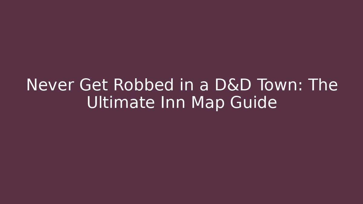 Never Get Robbed in a D&D Town: The Ultimate Inn Map Guide