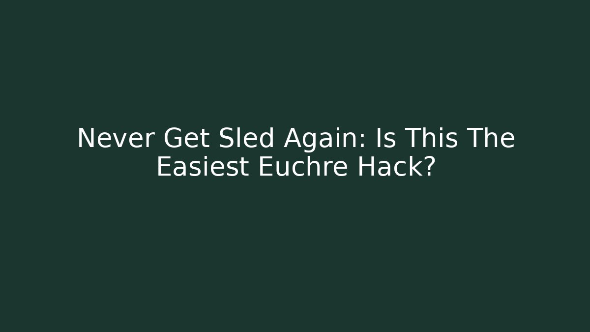 Never Get Sled Again: Is This The Easiest Euchre Hack?