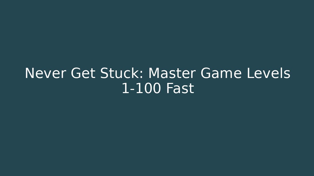 Never Get Stuck: Master Game Levels 1-100 Fast