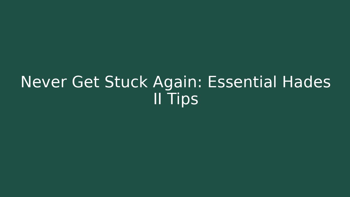 Never Get Stuck Again: Essential Hades II Tips