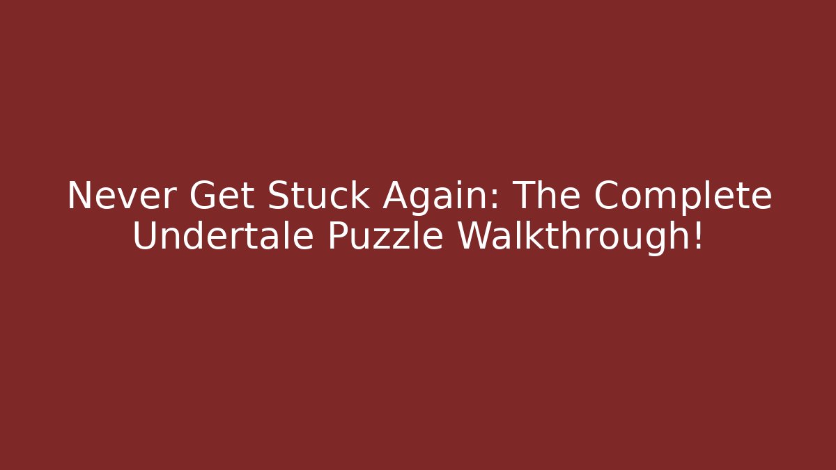 Never Get Stuck Again: The Complete Undertale Puzzle Walkthrough!