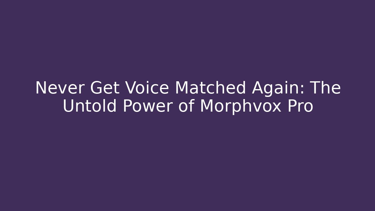 Never Get Voice Matched Again: The Untold Power of Morphvox Pro - Critter Realm