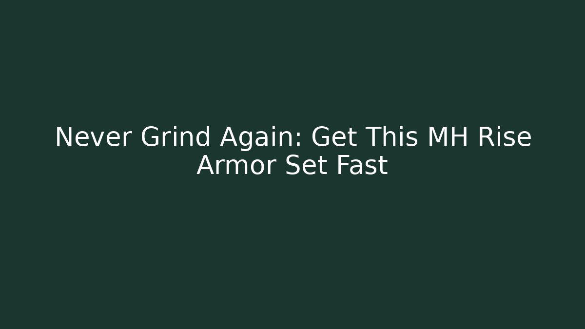 Never Grind Again: Get This MH Rise Armor Set Fast