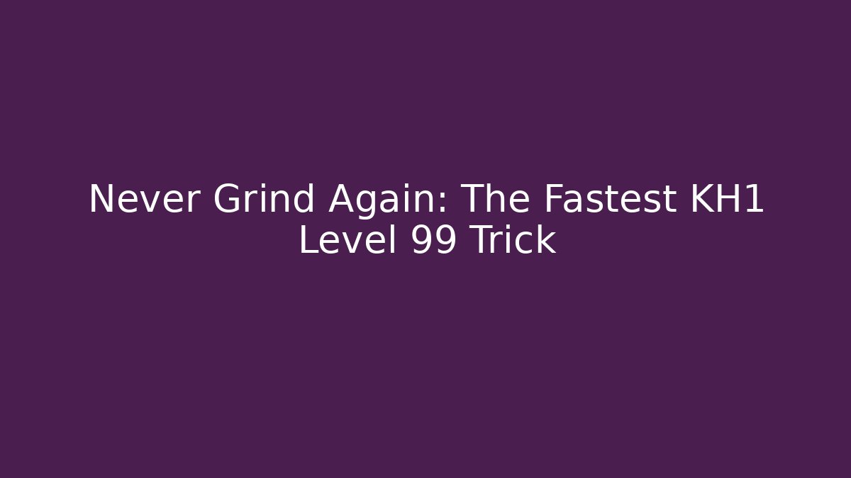 Never Grind Again: The Fastest KH1 Level 99 Trick