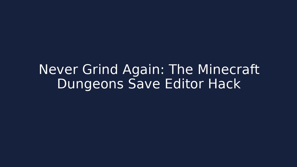 Never Grind Again: The Minecraft Dungeons Save Editor Hack