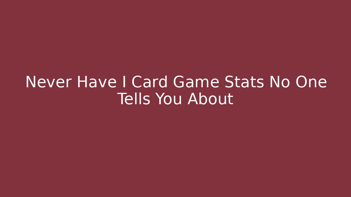 Never Have I Card Game Stats No One Tells You About