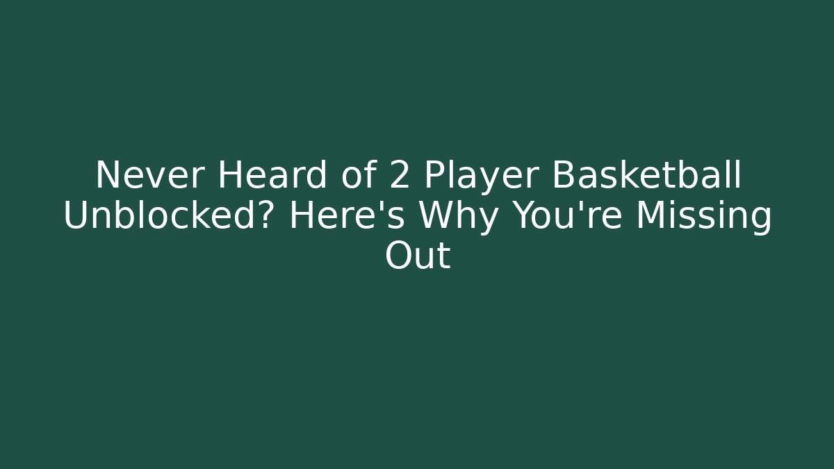 Never Heard of 2 Player Basketball Unblocked? Here's Why You're Missing Out