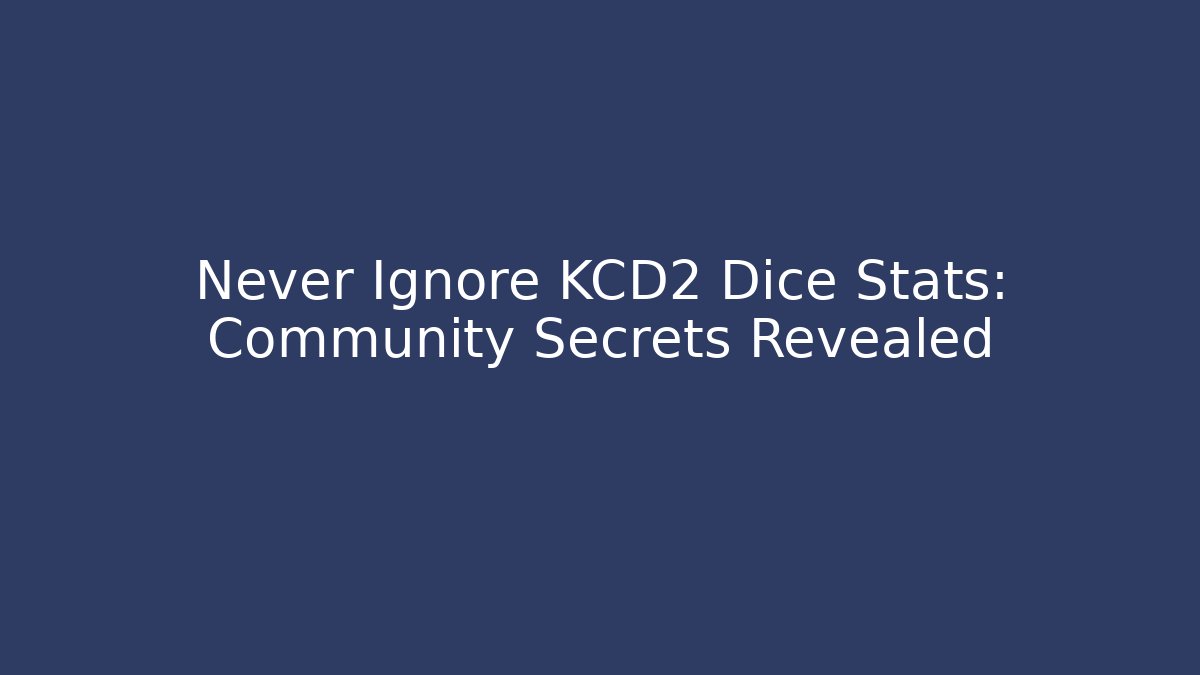 Never Ignore KCD2 Dice Stats: Community Secrets Revealed