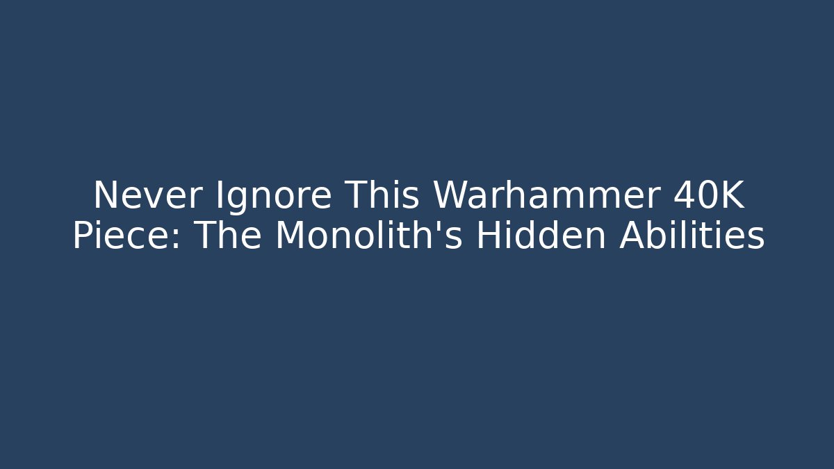 Never Ignore This Warhammer 40K Piece: The Monolith's Hidden Abilities