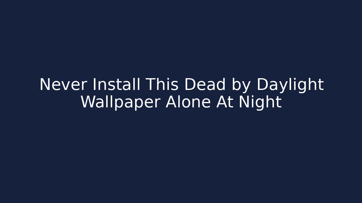 Never Install This Dead by Daylight Wallpaper Alone At Night - Critter Realm