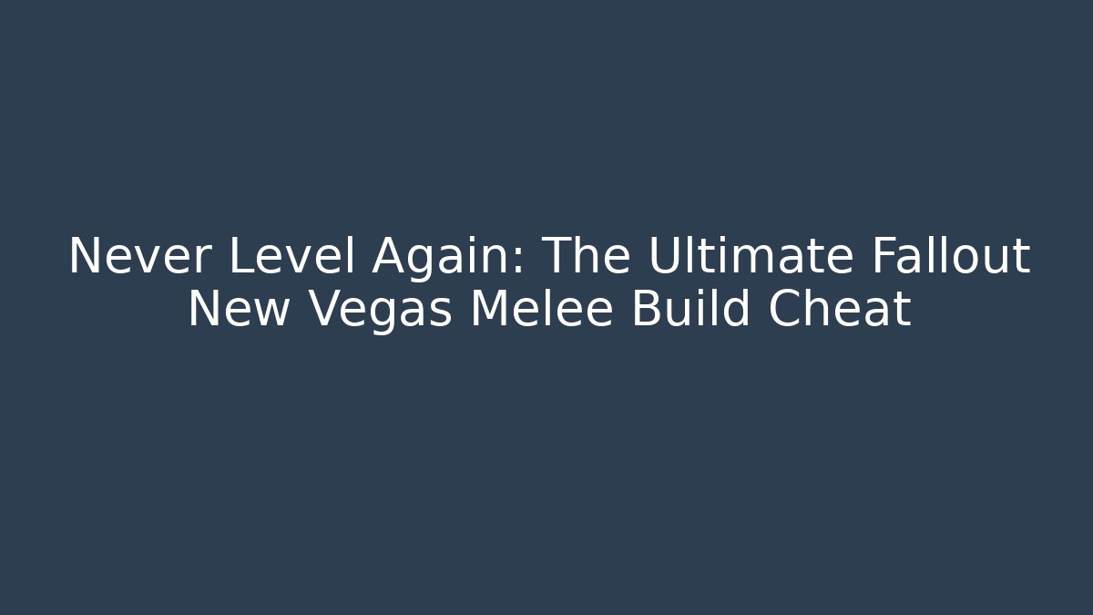 Never Level Again: The Ultimate Fallout New Vegas Melee Build Cheat