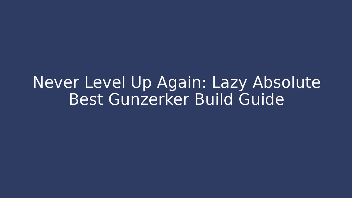 Never Level Up Again: Lazy Absolute Best Gunzerker Build Guide - Critter Realm