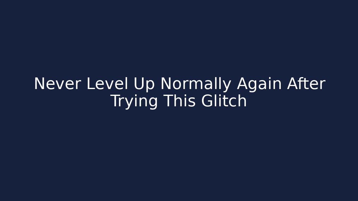 Never Level Up Normally Again After Trying This Glitch