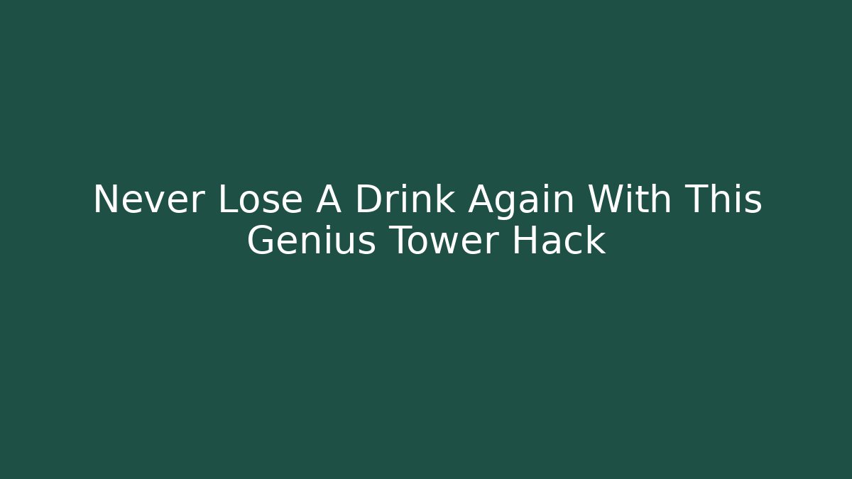 Never Lose A Drink Again With This Genius Tower Hack - Critter Realm